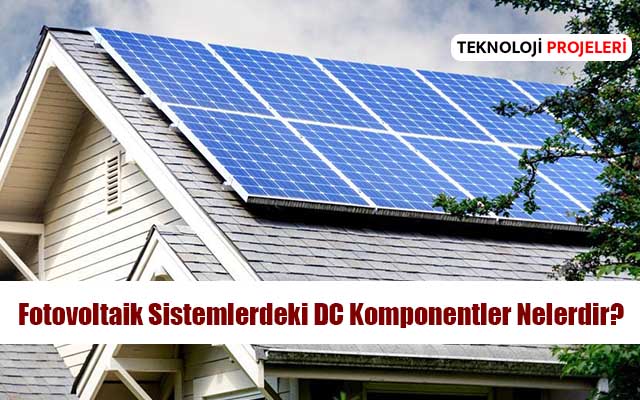 Fotovoltaik Sistemlerdeki DC Komponentler Nelerdir?